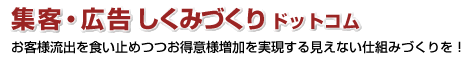 集客・広告しくみづくりドットコム　お客様流出を食い止めつつお得意様増加を実現する見えない仕組みづくりを！